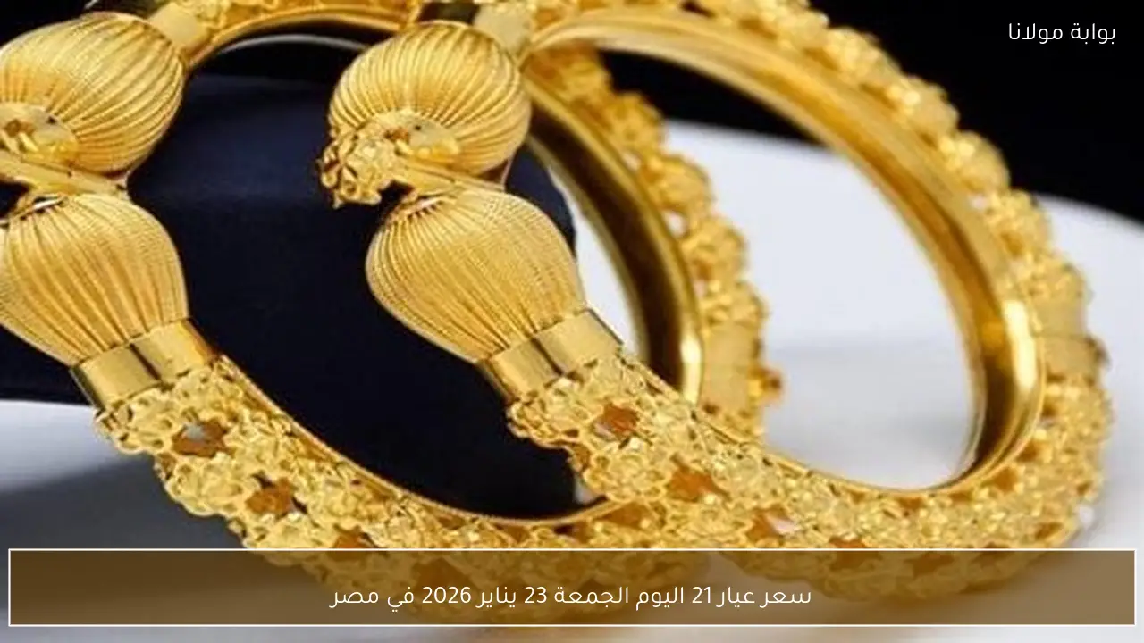أسعار عيار 21 في مصر تتغير اليوم الجمعة 23 يناير 2026 مع تفاصيل السوق المتجددة
