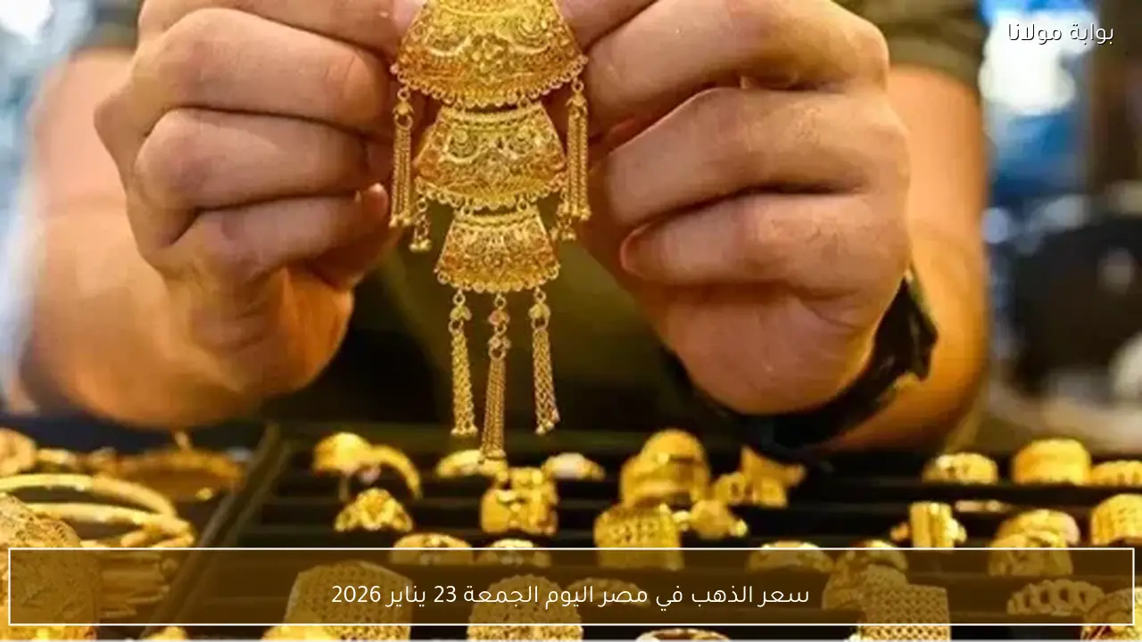 سعر الذهب في مصر اليوم الجمعة 23 يناير 2026 وتحولات السوق التي تؤثر على الأسعار العالمية